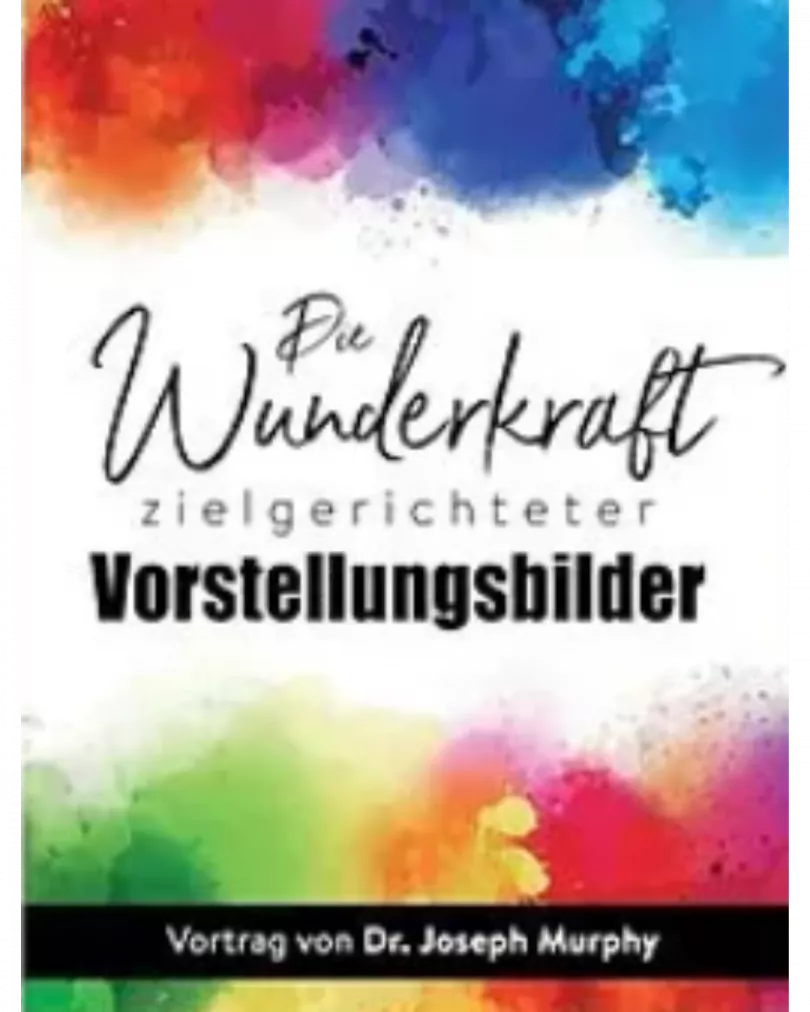 Dr. Joseph Murphy - Die Wunderkraft zielgerichteter Vorstellungsbilder