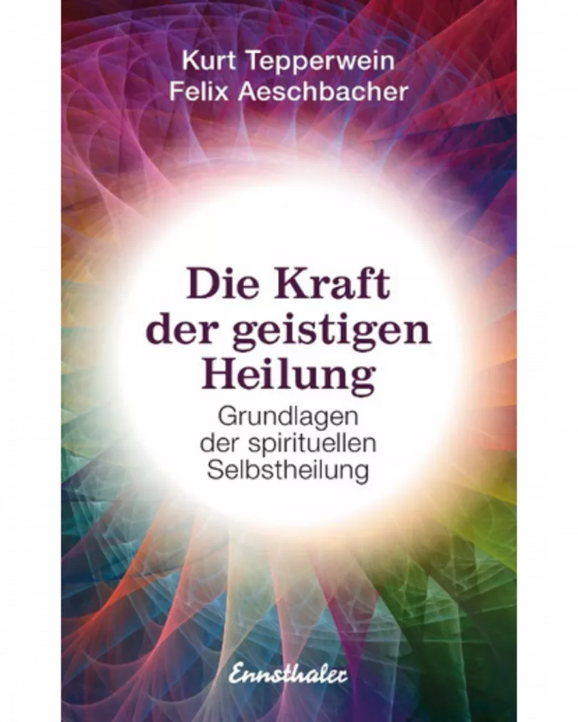 Kurt Tepperwein, Felix Aeschbacher - Die Kraft der geistigen Heilung