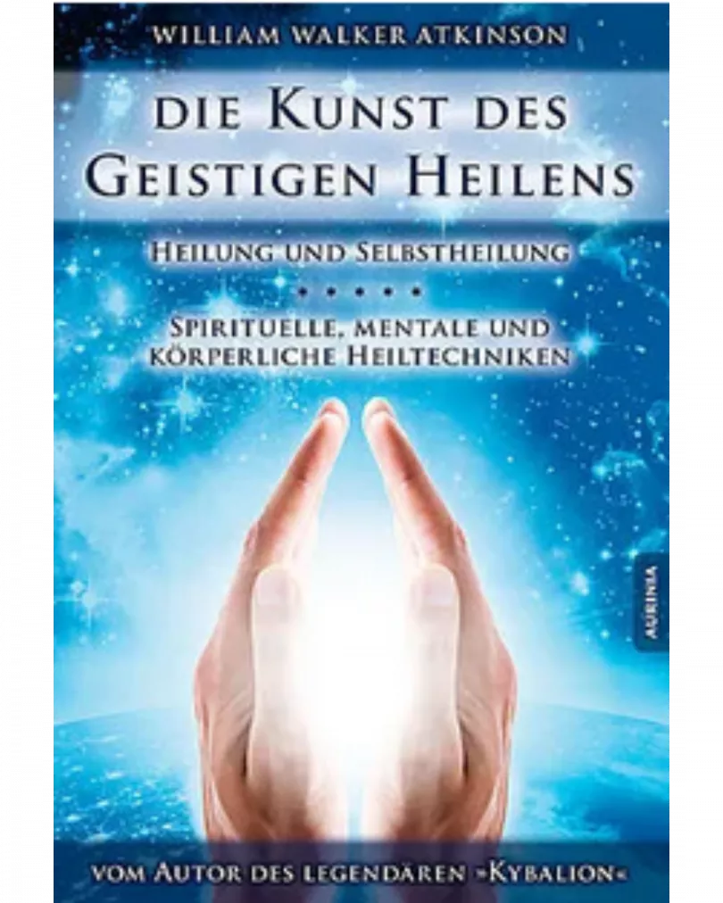 William Walker Atkinson - Die Kunst des Geistigen Heilens